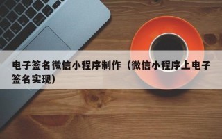 定州电子签名微信小程序制作（微信小程序上电子签名实现）