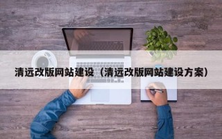 定州清远改版网站建设（清远改版网站建设方案）