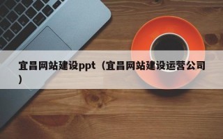 定州宜昌网站建设ppt（宜昌网站建设运营公司）
